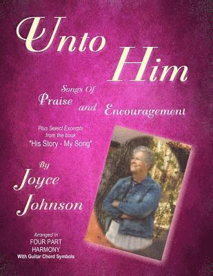 Joyce Johnson - Unto Him: Songs of Praise and Encouragement, Häftad
