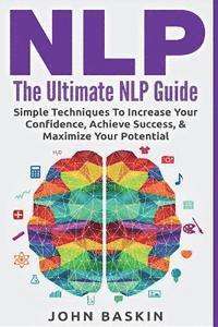 John Baskin - Nlp: The Ultimate NLP Guide: Simple Techniques To Increase Your Confidence, Achieve Success, & Maximize Your Potential, Häftad. Tillgänglighet: Lägg i varukorg
