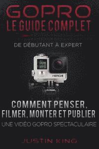 GoPro - Le Guide Complet: De Débutant à Expert