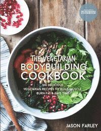 Jason Farley - The Vegetarian Bodybuilding Cookbook: 100 Delicious Vegetarian Recipes To Build Muscle, Burn Fat & Save Time, Häftad. Tillgänglighet: Lägg i varukorg