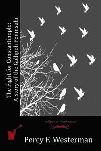 Percy F. Westerman - The Fight for Constantinople: A Story of the Gallipoli Peninsula, Häftad