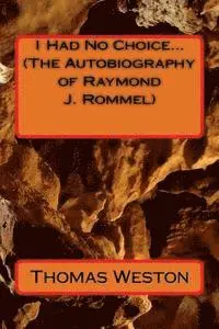 Thomas Weston - I Had No Choice... (The Autobiography of Raymond J. Rommel), Häftad. Tillgänglighet: Lägg i varukorg