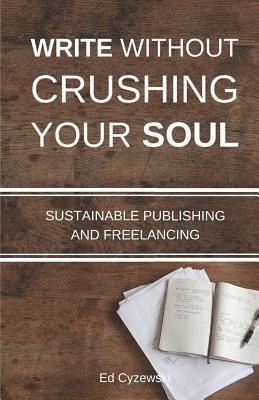 Ed Cyzewski - Write without Crushing Your Soul, Häftad. Tillgänglighet: Lägg i varukorg