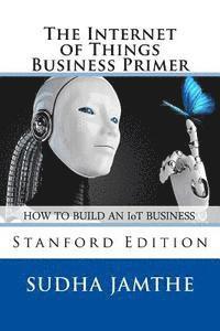 Sudha Jamthe - The Internet of Things Business Primer: How to Build an IoT Business, Häftad