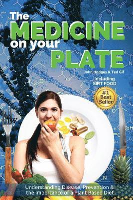 Ted Gif, John Hodges - The MEDICINE on your PLATE: Understanding Disease, Prevention and the Importance of Plant Based Nutrition & Diet, Häftad. Tillgänglighet: Lägg i varukorg