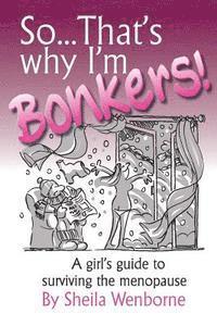 Sheila Wenborne - So...That's Why I'm Bonkers!: A girl's guide to surviving the menopause, Häftad. Tillgänglighet: Lägg i varukorg