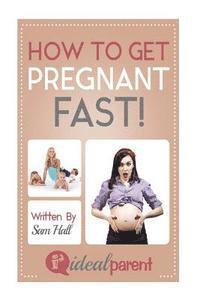 Sam Hall - How To Get Pregnant Fast: Illustrated, helpful parenting advice for nurturing your baby or child by Ideal Parent, Häftad. Tillgänglighet: Lägg i varukorg