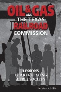 Mark a. Miller - Oil & Gas and the Texas Railroad Commission: Lessons for Regulating a Free Society, Häftad