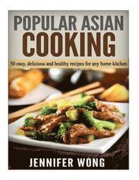 Jennifer Wong - Popular Asian Cooking: 50 Easy, Delicious, and Healthy Recipes for any Home Kitchen, Häftad. Tillgänglighet: Lägg i varukorg