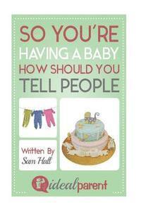 Sam Hall - So You're Having A Baby How Should You Tell People: Illustrated, helpful parenting advice for nurturing your baby or child by Ideal Parent, Häftad. Tillgänglighet: Lägg i varukorg