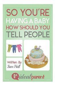 Sam Hall - So You're Having A Baby How Should You Tell People: Illustrated, helpful parenting advice for nurturing your baby or child by Ideal Parent, Häftad. Tillgänglighet: Lägg i varukorg