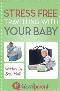 Sam Hall - Stress Free Traveling With Your Baby: Illustrated, helpful parenting advice for nurturing your baby or child by Ideal Parent, Häftad. Tillgänglighet: Lägg i varukorg