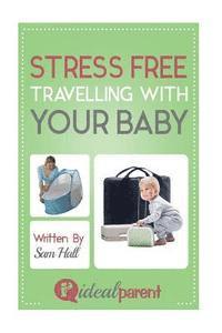Sam Hall - Stress Free Traveling With Your Baby: Illustrated, helpful parenting advice for nurturing your baby or child by Ideal Parent, Häftad. Tillgänglighet: Lägg i varukorg