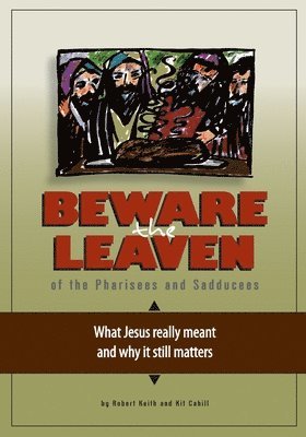 Kit Cahill, Robert Keith - Beware the Leaven of the Pharisees and Sadducees: What Jesus really meant and why it still matters, Häftad. Tillgänglighet: Lägg i varukorg