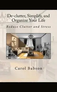 Carol Milligan Babson - De-clutter, Simplify, and Organize Your Life: Reduce Clutter and Stress, Häftad. Tillgänglighet: Lägg i varukorg