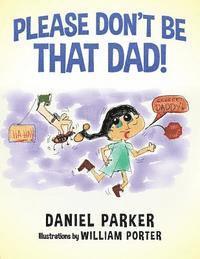 Daniel Parker - Please Don't Be That Dad!, Häftad. Tillgänglighet: Lägg i varukorg