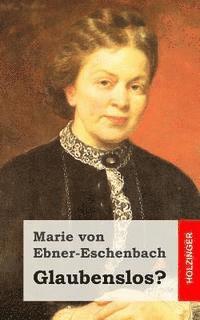 Marie Von Ebner-Eschenbach - Glaubenslos?, Häftad. Tillgänglighet: Lägg i varukorg