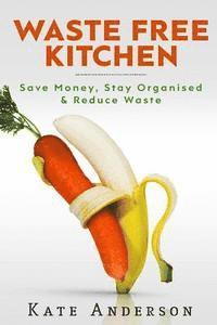 Kate Anderson - Waste Free Kitchen: Save Money, Stay Organized & Reduce Waste, Häftad. Tillgänglighet: Lägg i varukorg
