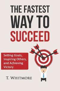 T. Whitmore - The Fastest Way to Succeed: Setting goals, inspiring others, and achieving victory, Häftad. Tillgänglighet: Lägg i varukorg