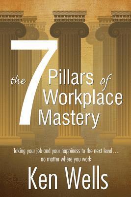Ken Wells - The 7 Pillars of Workplace Mastery: For Those Who Want Far More From Their Time Spent at Work, Häftad. Tillgänglighet: Lägg i varukorg