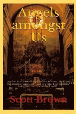 Scott Brown - Angels amongst Us: Steffen is an Orthodox priest on a mission - Sophia is his guardian angel, they met in a cafe - Together they bring lo, Häftad