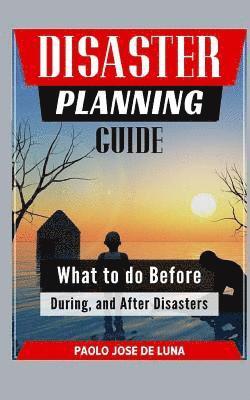Paolo Jose De Luna - Disaster Planning Guide: What to Do Before, During, and After Disasters, Häftad. Tillgänglighet: Lägg i varukorg