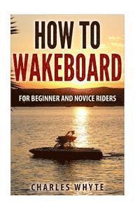 Charles Whyte - How To Wakeboard: For Beginner and Novice Riders, Häftad. Tillgänglighet: Lägg i varukorg