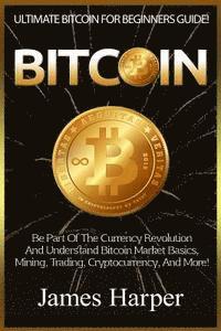 James Harper - Bitcoin: Ultimate Bitcoin For Beginners Guide! Be Part Of The Currency Revolution And Understand Bitcoin Market Basics, Mining,, Häftad. Tillgänglighet: Lägg i varukorg