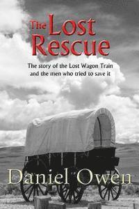 Daniel Owen - The Lost Rescue: Parallel Diaries of the Advance Party from the Lost Wagon Train of 1853, Häftad
