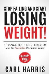 Carl Harris - Freshplan: STOP FAILING AND START LOSING WEIGHT!: Change your life forever, join the Freshplan Revolution today, Häftad. Tillgänglighet: Lägg i varukorg