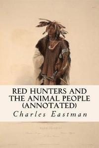 Charles Eastman - Red Hunters and the Animal People (annotated), Häftad. Tillgänglighet: Lägg i varukorg