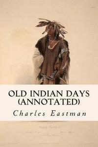 Charles Eastman - Old Indian Days (annotated), Häftad. Tillgänglighet: Lägg i varukorg
