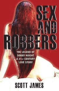 Scott James - Sex and Robbers: The Legend of Sonny Haight, Häftad