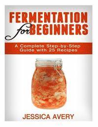Jessica Avery - Fermentation for Beginners: A Complete Step-by-Step Guide with 25 Recipes, Häftad. Tillgänglighet: Lägg i varukorg