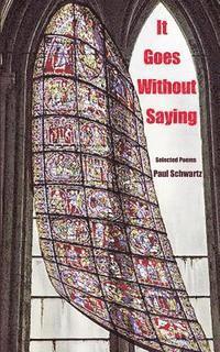 Paul Schwartz - It Goes Without Saying: Selected Poems, Häftad. Tillgänglighet: Lägg i varukorg
