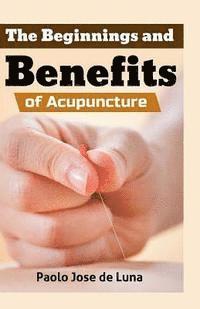Paolo Jose De Luna - The Beginnings and Benefits of Acupuncture, Häftad. Tillgänglighet: Lägg i varukorg
