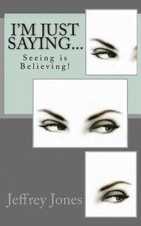 Jeffrey D. Jones - I'm Just Saying...: Seeing is Believing!, Häftad. Tillgänglighet: Lägg i varukorg