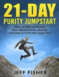 Jeff Fisher - 21-Day Purity Jumpstart: How to Start or Restart Your Sexual Purity Journey and Stay in it For the Long Haul, Häftad. Tillgänglighet: Lägg i varukorg