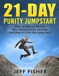 21-Day Purity Jumpstart: How to Start or Restart Your Sexual Purity Journey and Stay in it For the Long Haul