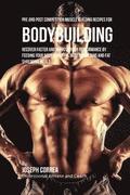 Pre and Post Competition Muscle Building Recipes for Bodybuilding: Recover faster and improve your performance by feeding your body powerful muscle bu