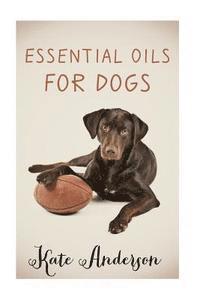 Kate Anderson - Essential Oils For Dogs: The Complete Guide To Using Essential Oils For Dogs, Häftad. Tillgänglighet: Lägg i varukorg