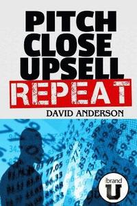 Pitch Close Upsell Repeat: A Practical Guide to Sales Domination