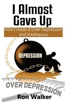 Ron Walker - I Almost Gave Up: How I Made it Over Depression and Inadequacy, Häftad. Tillgänglighet: Lägg i varukorg
