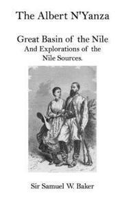 Samuel W. Baker - The Albert N'Yanza: Great Basin of the Nile And Explorations of the Nile Sources., Häftad. Tillgänglighet: Lägg i varukorg