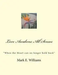 Mark E. Williams - Love Awakens All Senses: "When the Heart can no longer hold back", Häftad. Tillgänglighet: Lägg i varukorg