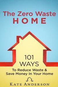 Kate Anderson - The Zero Waste Home: 101 Ways To Reduce Waste & Save Money In Your Home, Häftad. Tillgänglighet: Lägg i varukorg
