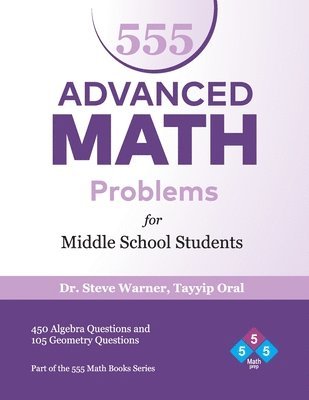 Tayyip Oral, Steve Warner - 555 Advanced Math Problems for Middle School Students: 450 Algebra Questions and 105 Geometry Questions, Häftad. Tillgänglighet: Lägg i varukorg