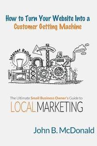 John McDonald - How to Turn Your Website Into a Customer Getting Machine: The Ultimate Small Business Owner's Guide to Local Marketing, Häftad. Tillgänglighet: Lägg i varukorg