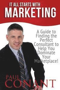 Paul Conant - It All Starts With Marketing: A Guide to Finding the Perfect Consultant to Help You Dominate Your Marketplace!, Häftad. Tillgänglighet: Lägg i varukorg