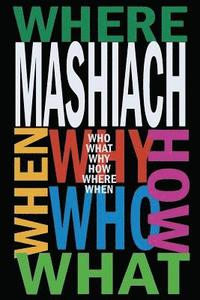 Mashiach: Who? What? Why? How? Where? When?